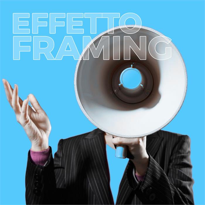 effetto framing nel marketing: il modo in cui comunichi cambia le decisioni dei clienti